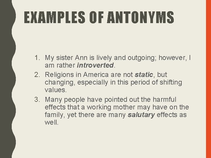 EXAMPLES OF ANTONYMS 1. My sister Ann is lively and outgoing; however, I am
