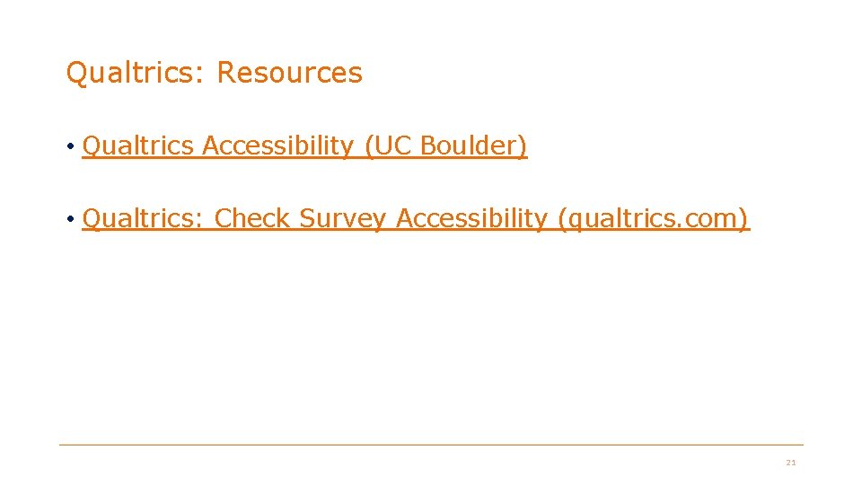 Qualtrics: Resources • Qualtrics Accessibility (UC Boulder) • Qualtrics: Check Survey Accessibility (qualtrics. com) Qualtrics: Resources • Qualtrics Accessibility (UC Boulder) • Qualtrics: Check Survey Accessibility (qualtrics. com)