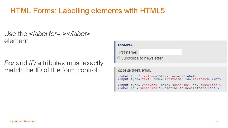 HTML Forms: Labelling elements with HTML 5 Use the <label for= ></label> element For HTML Forms: Labelling elements with HTML 5 Use the <label for= ></label> element For