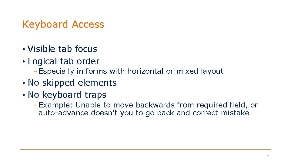 Keyboard Access • Visible tab focus • Logical tab order – Especially in forms Keyboard Access • Visible tab focus • Logical tab order – Especially in forms