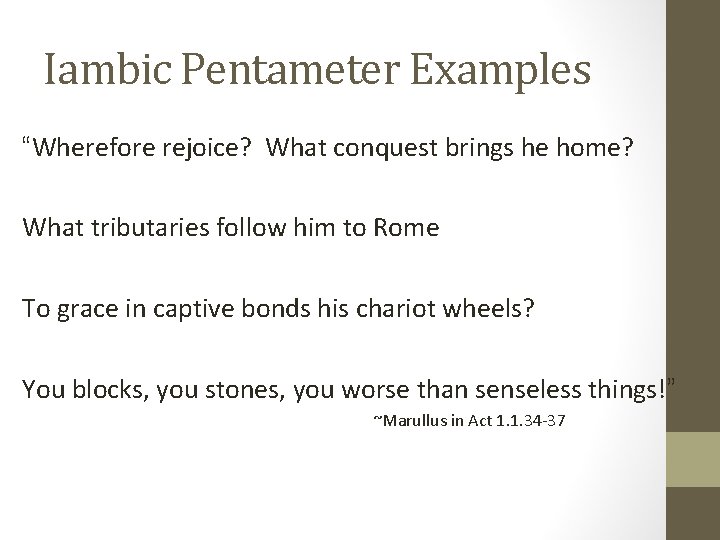 Iambic Pentameter Examples “Wherefore rejoice? What conquest brings he home? What tributaries follow him