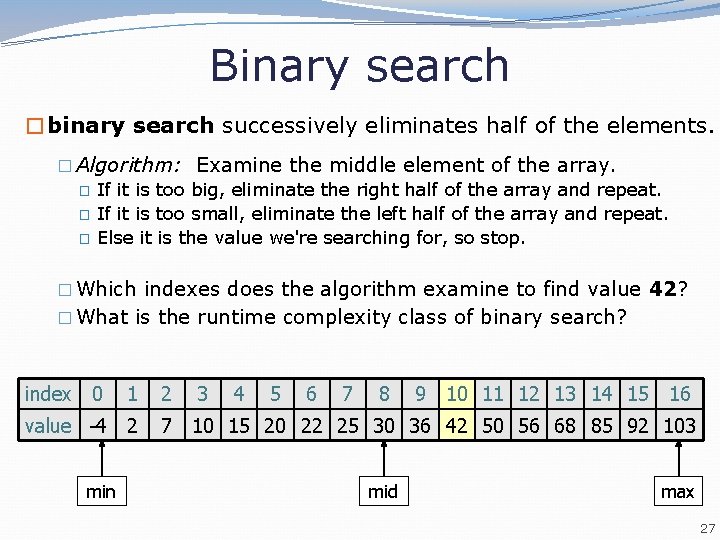 Binary search �binary search successively eliminates half of the elements. � Algorithm: Examine the Binary search �binary search successively eliminates half of the elements. � Algorithm: Examine the
