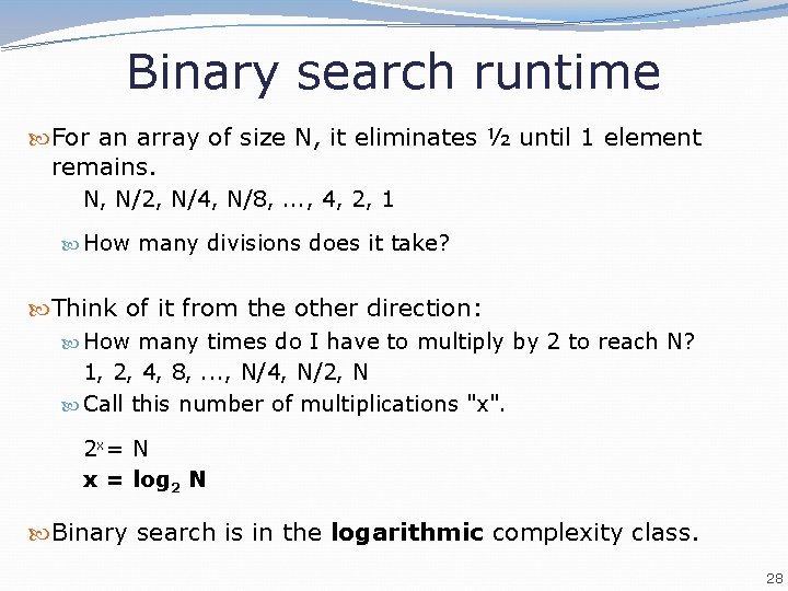 Binary search runtime For an array of size N, it eliminates ½ until 1 Binary search runtime For an array of size N, it eliminates ½ until 1