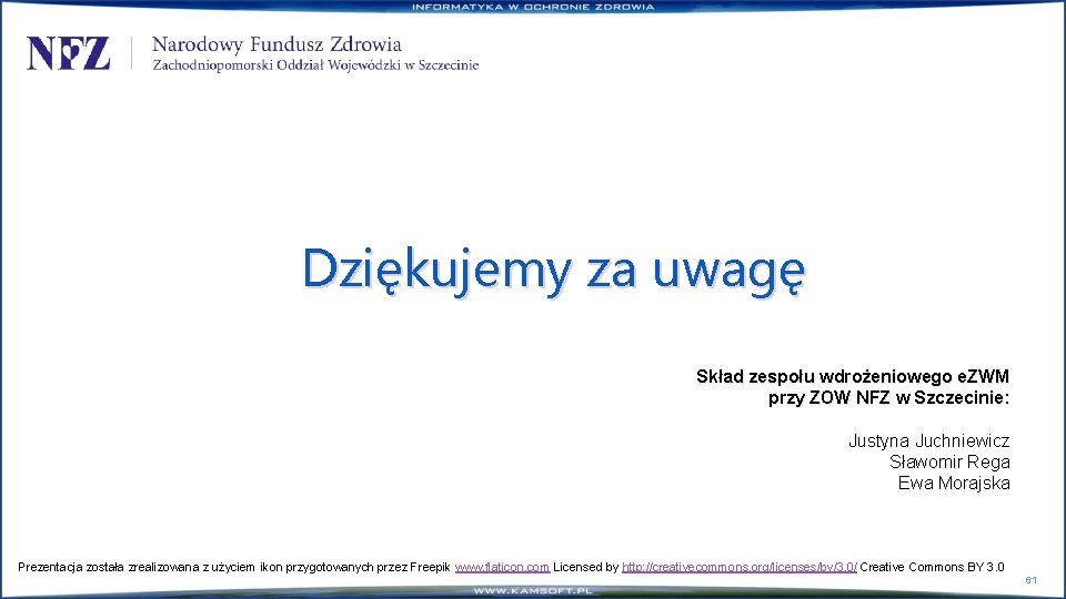 Dziękujemy za uwagę Skład zespołu wdrożeniowego e. ZWM przy ZOW NFZ w Szczecinie: Justyna