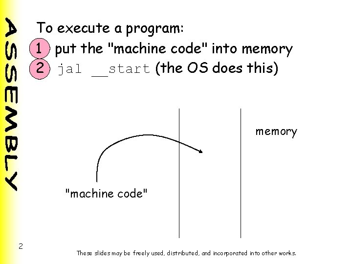 To execute a program: 1 put the "machine code" into memory 2 jal __start