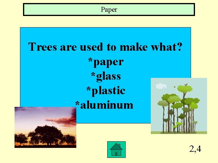 Paper Trees are used to make what? *paper *glass *plastic *aluminum 2, 4 