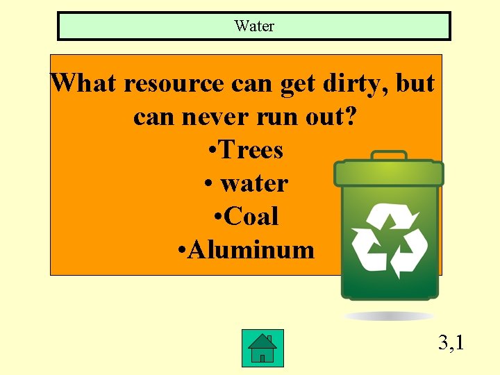 Water What resource can get dirty, but can never run out? • Trees •