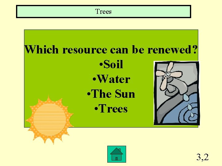 Trees Which resource can be renewed? • Soil • Water • The Sun •