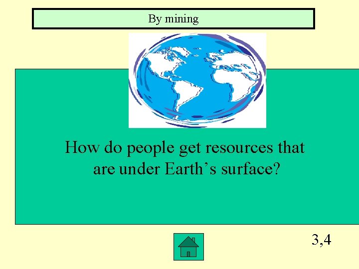By mining How do people get resources that are under Earth’s surface? 3, 4