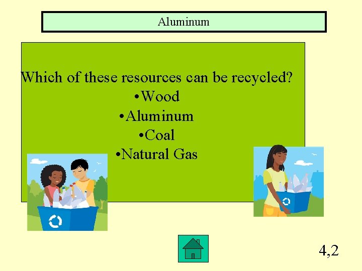 Aluminum Which of these resources can be recycled? • Wood • Aluminum • Coal
