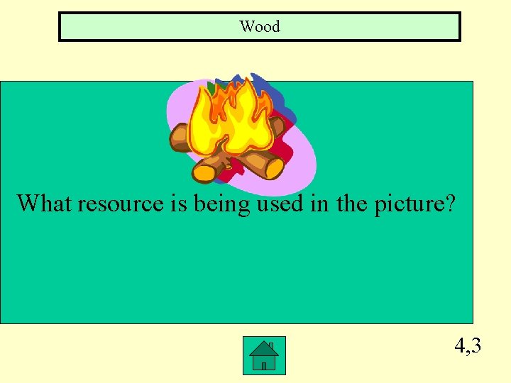 Wood What resource is being used in the picture? 4, 3 