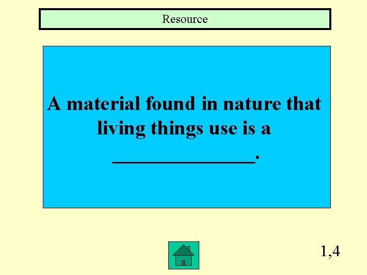 Resource A material found in nature that living things use is a _______. 1,