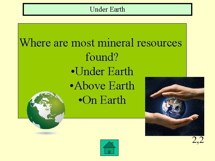 Under Earth Where are most mineral resources found? • Under Earth • Above Earth