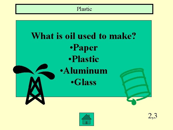 Plastic What is oil used to make? • Paper • Plastic • Aluminum •