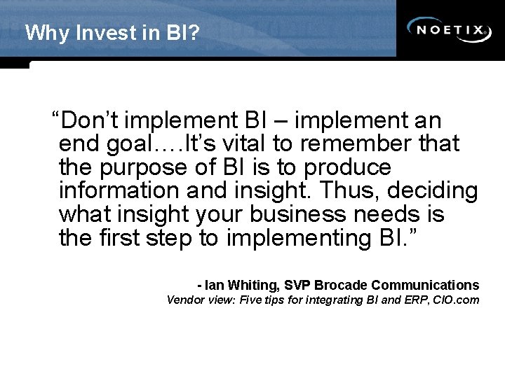 Why Invest in BI? “Don’t implement BI – implement an end goal…. It’s vital