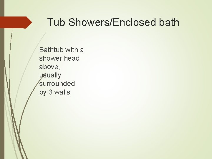 Tub Showers/Enclosed bath Bathtub with a shower head above, usually surrounded by 3 walls