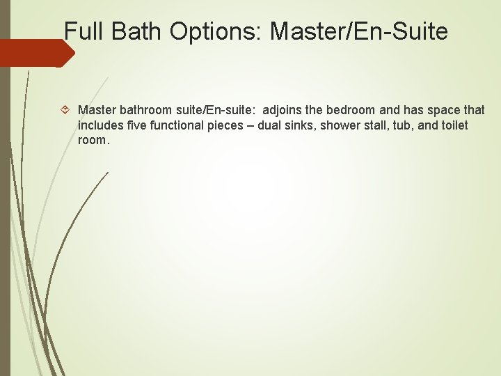 Full Bath Options: Master/En-Suite Master bathroom suite/En-suite: adjoins the bedroom and has space that
