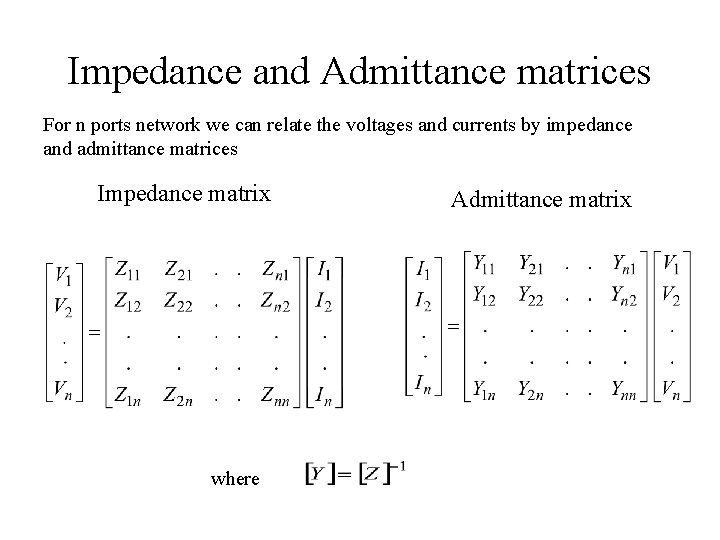 Impedance and Admittance matrices For n ports network we can relate the voltages and