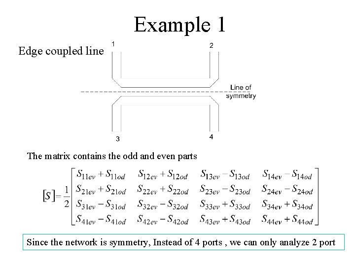 Example 1 Edge coupled line The matrix contains the odd and even parts Since