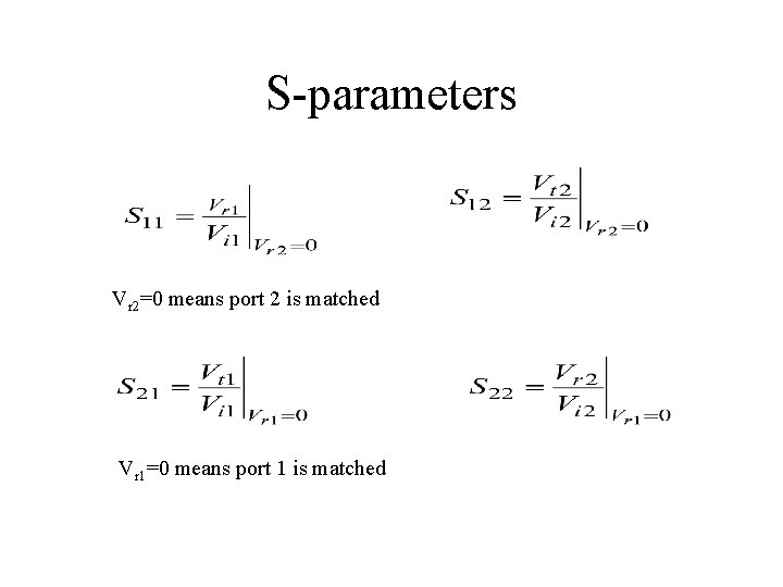 S-parameters Vr 2=0 means port 2 is matched Vr 1=0 means port 1 is