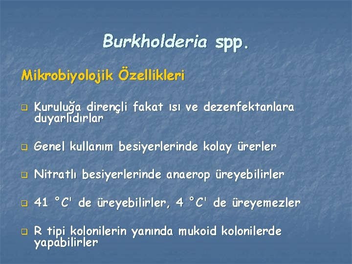 Burkholderia spp. Mikrobiyolojik Özellikleri q Kuruluğa dirençli fakat ısı ve dezenfektanlara duyarlıdırlar q Genel