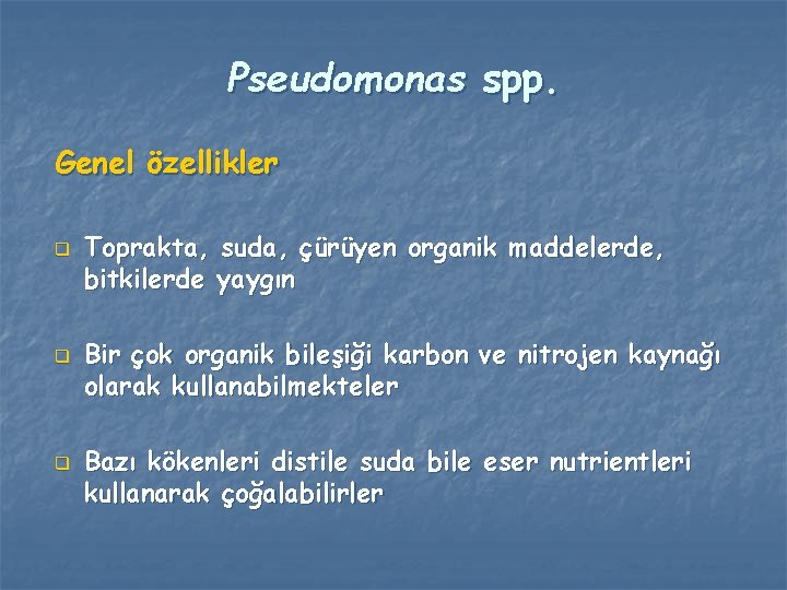 Pseudomonas spp. Genel özellikler q q q Toprakta, suda, çürüyen organik maddelerde, bitkilerde yaygın