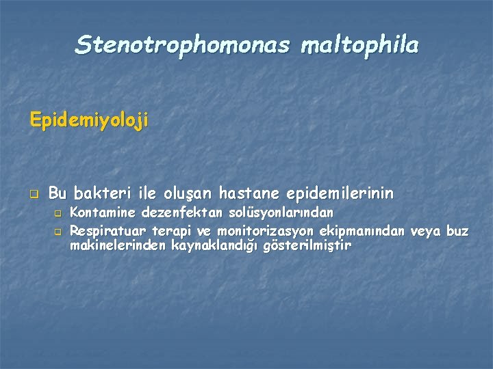Stenotrophomonas maltophila Epidemiyoloji q Bu bakteri ile oluşan hastane epidemilerinin q q Kontamine dezenfektan