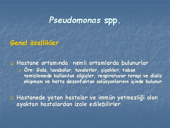 Pseudomonas spp. Genel özellikler q Hastane ortamında nemli ortamlarda bulunurlar q q Örn: Gıda,