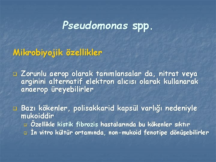 Pseudomonas spp. Mikrobiyojik özellikler q q Zorunlu aerop olarak tanımlansalar da, nitrat veya arginini