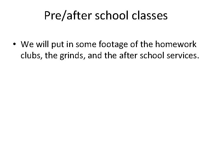 Pre/after school classes • We will put in some footage of the homework clubs,