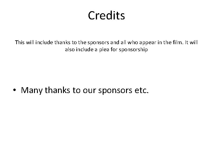 Credits This will include thanks to the sponsors and all who appear in the