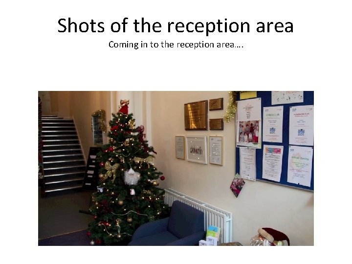 Shots of the reception area Coming in to the reception area…. 