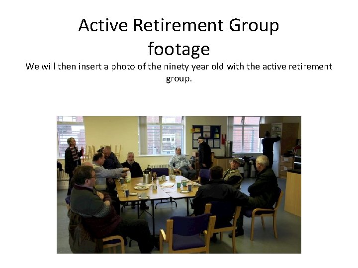 Active Retirement Group footage We will then insert a photo of the ninety year