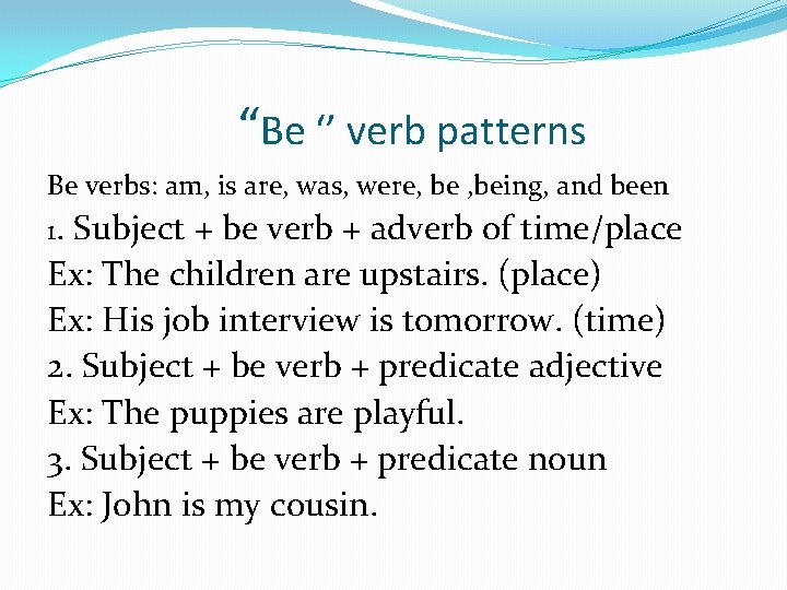 “Be ‘’ verb patterns Be verbs: am, is are, was, were, being, and been
