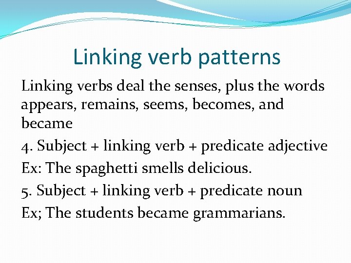 Linking verb patterns Linking verbs deal the senses, plus the words appears, remains, seems,