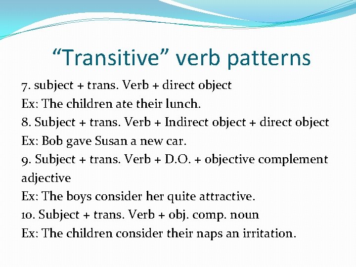 “Transitive” verb patterns 7. subject + trans. Verb + direct object Ex: The children