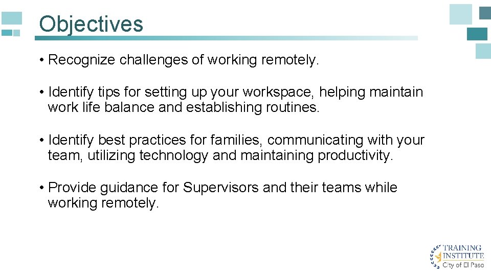 Objectives • Recognize challenges of working remotely. • Identify tips for setting up your