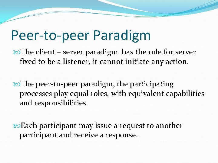 Peer-to-peer Paradigm The client – server paradigm has the role for server fixed to