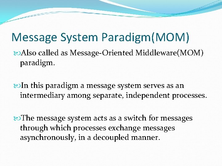 Message System Paradigm(MOM) Also called as Message-Oriented Middleware(MOM) paradigm. In this paradigm a message