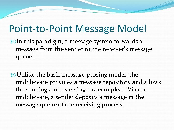 Point-to-Point Message Model In this paradigm, a message system forwards a message from the