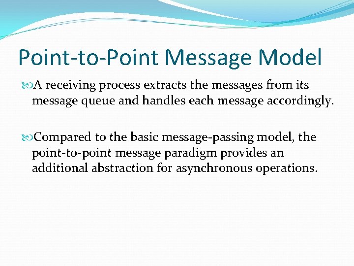 Point-to-Point Message Model A receiving process extracts the messages from its message queue and Point-to-Point Message Model A receiving process extracts the messages from its message queue and