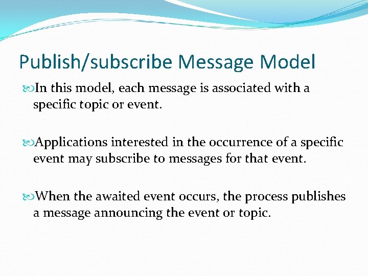 Publish/subscribe Message Model In this model, each message is associated with a specific topic