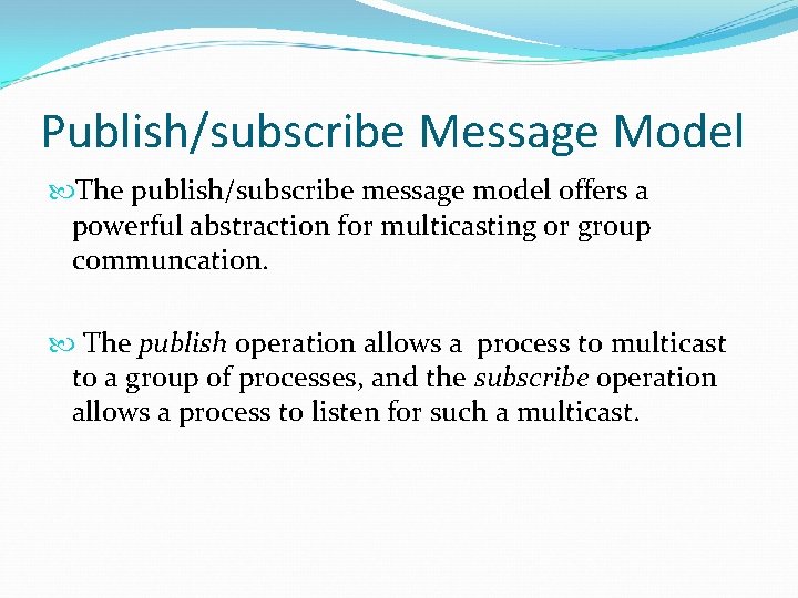 Publish/subscribe Message Model The publish/subscribe message model offers a powerful abstraction for multicasting or