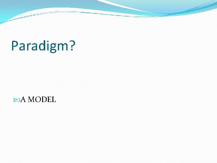 Paradigm? A MODEL 