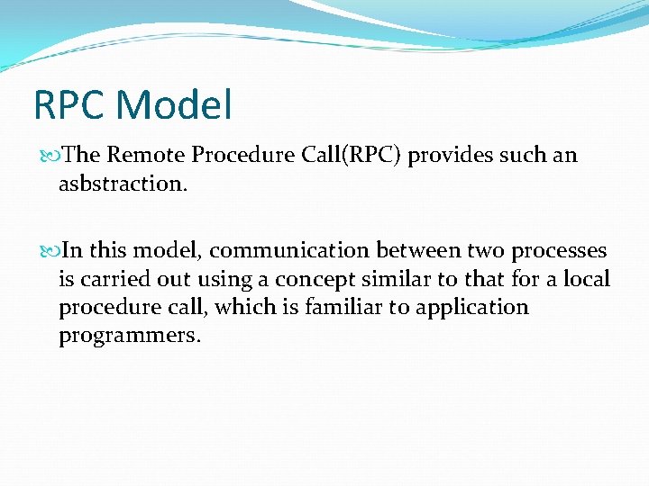 RPC Model The Remote Procedure Call(RPC) provides such an asbstraction. In this model, communication