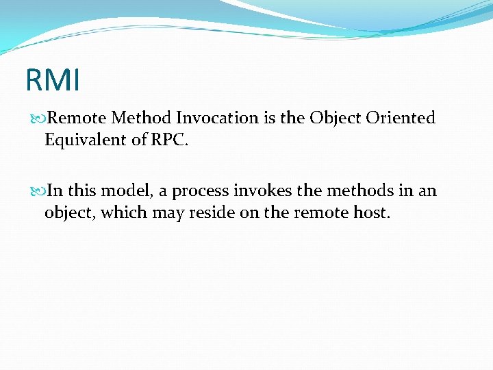 RMI Remote Method Invocation is the Object Oriented Equivalent of RPC. In this model, RMI Remote Method Invocation is the Object Oriented Equivalent of RPC. In this model,