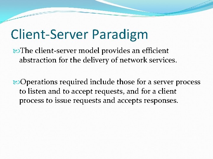 Client-Server Paradigm The client-server model provides an efficient abstraction for the delivery of network Client-Server Paradigm The client-server model provides an efficient abstraction for the delivery of network