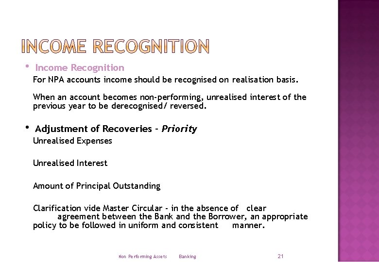  Income Recognition For NPA accounts income should be recognised on realisation basis. When