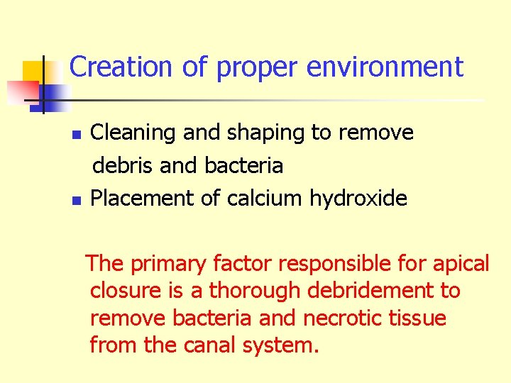 Creation of proper environment n n Cleaning and shaping to remove debris and bacteria