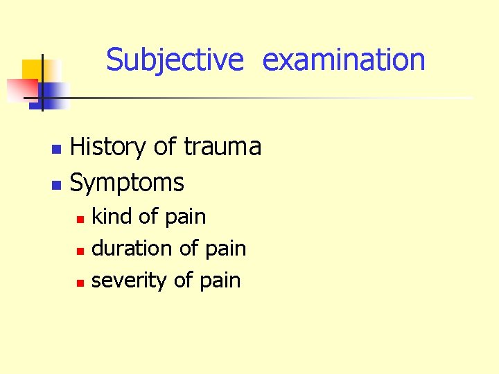 Subjective examination History of trauma n Symptoms n kind of pain n duration of